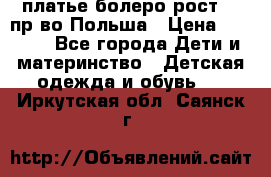 платье болеро рост110 пр-во Польша › Цена ­ 1 500 - Все города Дети и материнство » Детская одежда и обувь   . Иркутская обл.,Саянск г.